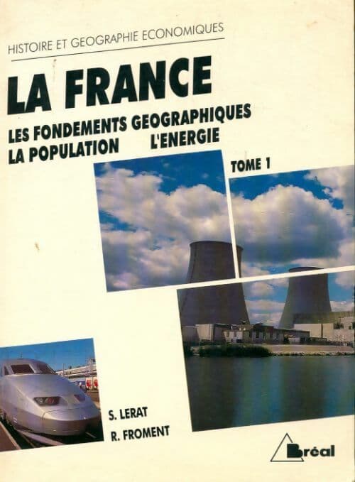 La France Tome I ! Les fondements géographiques, la population, l'énergie - R Froment