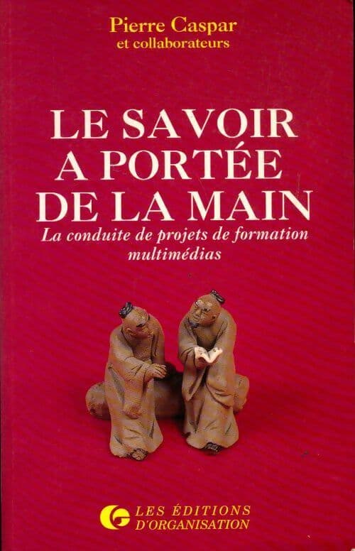 Le savoir à portée de la main . La conduite de projets de formation multimédias - Pierre Caspar