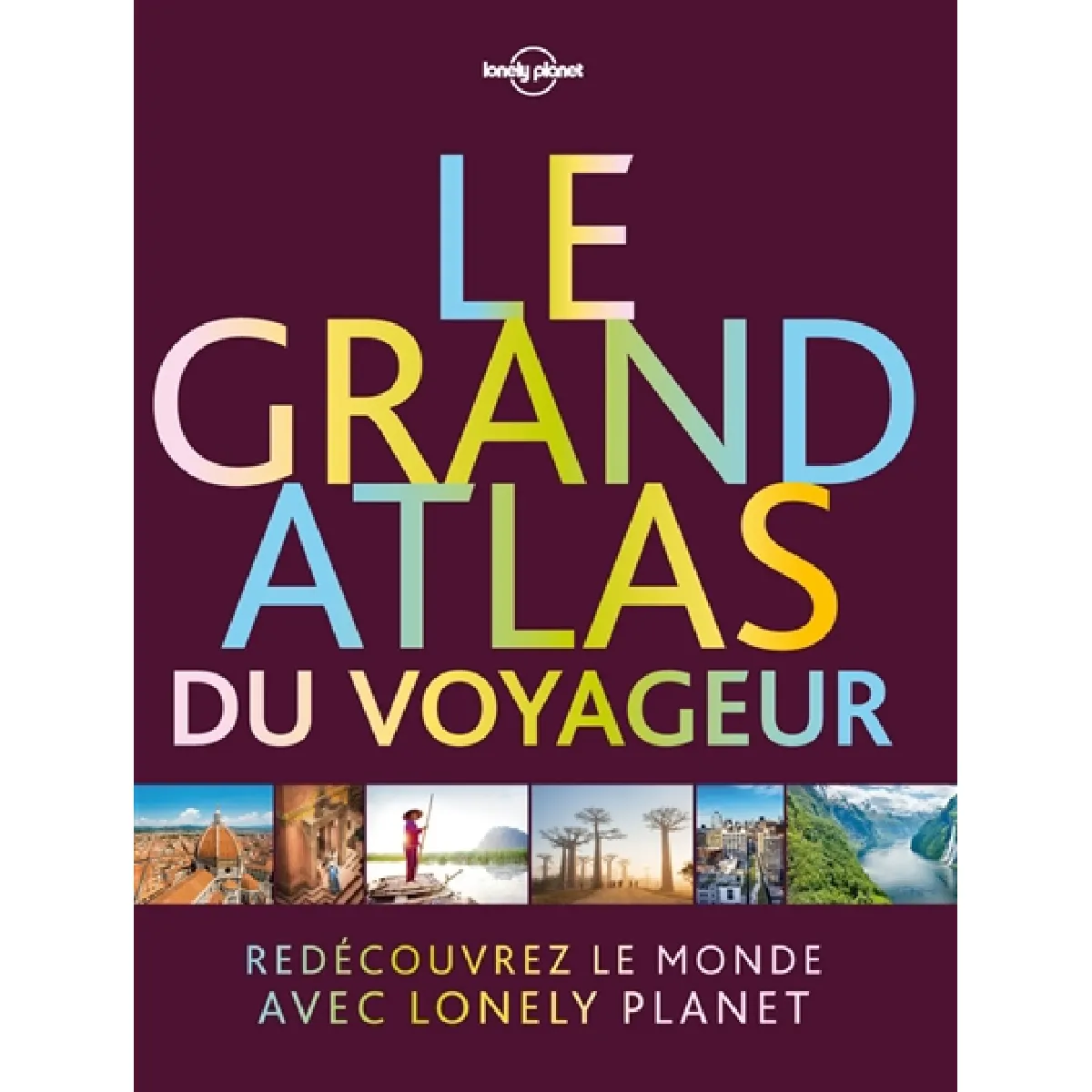 Le grand atlas du voyageur : redécouvrez le monde avec Lonely planet